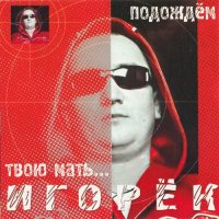 Игорек - Подождем твою мать