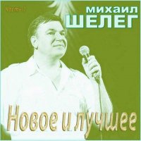 Михаил Шелег - Новое и лучшее (Часть 1)